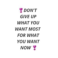 don't give up what you want most for what you want now : Simple Notebook Gift: don't give up what you want most for what you want now Notebook Gift ... Gift, 110 Pages,6*9, Soft cove , Matte Finish