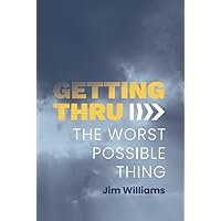 Getting Thru: The Worst Possible Thing Getting Thru: The Worst Possible Thing Paperback Kindle