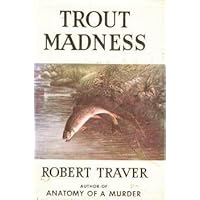 Trout Madness: Being a Dissertation on the Symptoms and Pathology of This Incurable Disease by One of Its Victims Trout Madness: Being a Dissertation on the Symptoms and Pathology of This Incurable Disease by One of Its Victims Hardcover