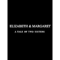 Elizabeth & Margaret - A Tale of Two Sisters