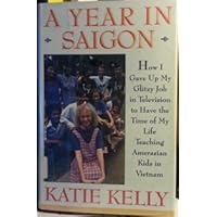 A Year in Saigon: How I Gave Up My Glitzy Job in Television to Have the Time of My Life Teaching Amerasian Kids in Vietnam A Year in Saigon: How I Gave Up My Glitzy Job in Television to Have the Time of My Life Teaching Amerasian Kids in Vietnam Hardcover