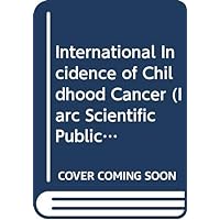International Incidence of Childhood Cancer (IARC Scientific Publications, 87) International Incidence of Childhood Cancer (IARC Scientific Publications, 87) Paperback