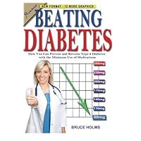 Beating Diabetes: How You Can Prevent and Reverse Type 2 Diabetes with the Minimum Use of Medications Beating Diabetes: How You Can Prevent and Reverse Type 2 Diabetes with the Minimum Use of Medications Paperback Kindle