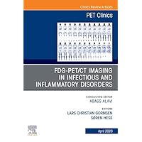 FDG-PET/CT Imaging in Infectious and Inflammatory Disorders,An Issue of PET Clinics (The Clinics: Radiology Book 15) FDG-PET/CT Imaging in Infectious and Inflammatory Disorders,An Issue of PET Clinics (The Clinics: Radiology Book 15) Kindle Hardcover