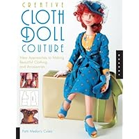 Creative Cloth Doll Couture: New Approaches to Making Beautiful Clothing and Accessories