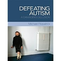 Defeating Autism: A Damaging Delusion Defeating Autism: A Damaging Delusion Kindle Hardcover Paperback