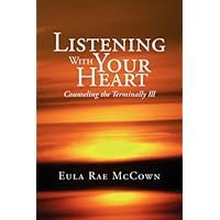 Listening With Your Heart: Counseling the Terminally Ill Listening With Your Heart: Counseling the Terminally Ill Paperback Kindle Hardcover