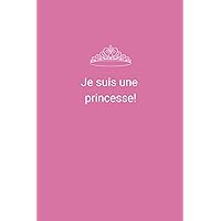 Je suis une princesse! - Cahier rose 15 x 22 cm avec 150 pages pour les princesses de tous âges. (French Edition)
