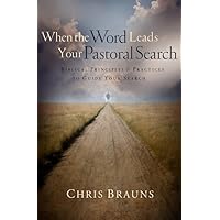 When the Word Leads Your Pastoral Search: Biblical Principles and Practices to Guide Your Search When the Word Leads Your Pastoral Search: Biblical Principles and Practices to Guide Your Search Paperback Kindle