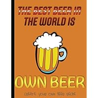 The Best Beer in the World Is Own Beer: Beautiful Notebook To Create Your Own Beer Recipe | Composition Recipe Paper Create The Perfect Drink Beer | Gift Book for Beer Lovers