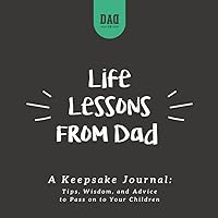 Life Lessons from Dad: A Keepsake Journal: Tips, Wisdom, and Advice to Pass Down to Your Children (Dad's Survival Guide)