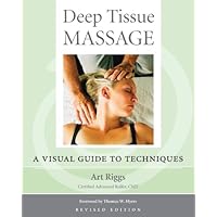 Deep Tissue Massage, Revised Edition: A Visual Guide to Techniques Deep Tissue Massage, Revised Edition: A Visual Guide to Techniques Kindle Paperback