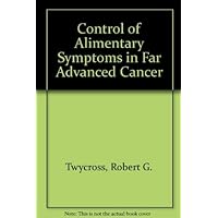 Control of Alimentary Symptoms in Far Advanced Cancer Control of Alimentary Symptoms in Far Advanced Cancer Hardcover