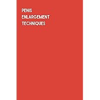 Penis Enlargement Techniques: A Funny Gag Gift Adult Joke Lined Notebook Journal Penis Enlargement Techniques: A Funny Gag Gift Adult Joke Lined Notebook Journal Paperback