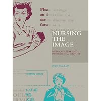 Nursing the Image: Media, Culture and Professional Identity Nursing the Image: Media, Culture and Professional Identity Kindle Hardcover Paperback