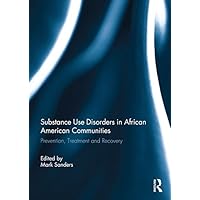 Substance Use Disorders in African American Communities: Prevention, Treatment and Recovery Substance Use Disorders in African American Communities: Prevention, Treatment and Recovery Kindle Hardcover Paperback