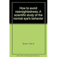 How to avoid nearsightedness: A scientific study of the normal eye's behavior How to avoid nearsightedness: A scientific study of the normal eye's behavior Paperback