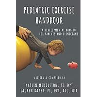 Pediatric Exercise Handbook: A Developmental How-To for Parents and Clinicians Pediatric Exercise Handbook: A Developmental How-To for Parents and Clinicians Paperback Kindle