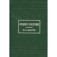Celery Culture: A Practical Treatise of the Principles Involved in the Production of Celery for Home Use and for Market... Celery Culture: A Practical Treatise of the Principles Involved in the Production of Celery for Home Use and for Market... Hardcover Paperback