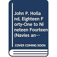 John P. Holland, Eighteen Forty-One to Nineteen Fourteen (Navies and Men Ser.) John P. Holland, Eighteen Forty-One to Nineteen Fourteen (Navies and Men Ser.) Hardcover