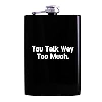 You Talk Way Too Much. - 8oz Hip Alcohol Drinking Flask, Black