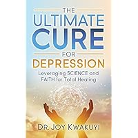 The Ultimate Cure for Depression: Leveraging Science and Faith for Total Healing The Ultimate Cure for Depression: Leveraging Science and Faith for Total Healing Kindle Audible Audiobook Paperback
