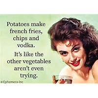 Potatoes make french fries, chips and vodka. It's like the other vegetables aren't even trying