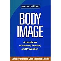 Body Image: A Handbook of Science, Practice, and Prevention Body Image: A Handbook of Science, Practice, and Prevention Paperback Kindle Hardcover