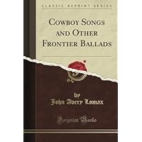 Cowboy Songs and Other Frontier Ballads (Classic Reprint) Cowboy Songs and Other Frontier Ballads (Classic Reprint) Paperback Kindle Hardcover MP3 CD Library Binding