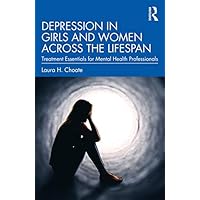 Depression in Girls and Women Across the Lifespan: Treatment Essentials for Mental Health Professionals Depression in Girls and Women Across the Lifespan: Treatment Essentials for Mental Health Professionals Kindle Hardcover Paperback