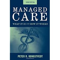 Managed Care: What It Is And How It Works (Managed Health Care Handbook ( Kongstvedt)) Managed Care: What It Is And How It Works (Managed Health Care Handbook ( Kongstvedt)) Paperback Kindle Hardcover