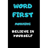 WORD FIRST MORNING BELIEVE IN YOURSELF: SIMPLE GRATITUDE JOURNAL TO MAKE LIFE SEEMS EASIER TO YOU. STAY GRATEFULL AND THANKFUL , LINED NOTEBOOK 6 BY 9 INCHES