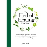 The Herbal Healing Handbook: Discover Traditional Herbal Remedies to Treat Everyday Ailments and Common Conditions the Natural Way The Herbal Healing Handbook: Discover Traditional Herbal Remedies to Treat Everyday Ailments and Common Conditions the Natural Way Hardcover