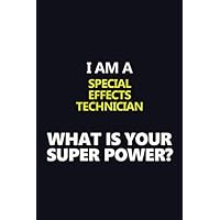 I AM A SPECIAL EFFECTS TECHNICIAN WHAT IS YOUR SUPER POWER?: Motivational Career quote blank lined Notebook Journal 6x9 matte finish