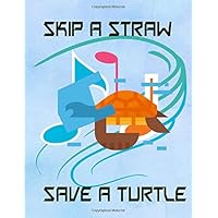 Skip A Straw Save A Turtle: Skip A Straw Save A Turtle Composition Notebook Size 8.5 X 11 Inch Glossy Cover Design Cream Paper Sheet ~ Funny - Women # College 108 Pages Standard Prints.