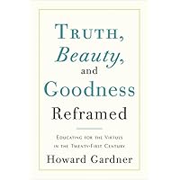 Truth, Beauty, and Goodness Reframed: Educating for the Virtues in the Age of Truthiness and Twitter Truth, Beauty, and Goodness Reframed: Educating for the Virtues in the Age of Truthiness and Twitter Hardcover eTextbook Audible Audiobook Paperback Audio CD