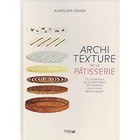 Architexture de la pâtisserie - Du moelleux au croustillant, 50 recettes pour vous faire craquer