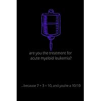 are you the treatment for acute myeloid leukemia?: because 7 + 3 = 10, and you're a 10/10 are you the treatment for acute myeloid leukemia?: because 7 + 3 = 10, and you're a 10/10 Paperback