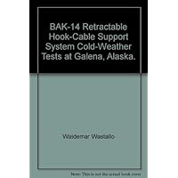 BAK-14 Retractable Hook-Cable Support System Cold-Weather Tests at Galena, Alaska. BAK-14 Retractable Hook-Cable Support System Cold-Weather Tests at Galena, Alaska. Paperback