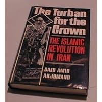 The Turban for the Crown: The Islamic Revolution in Iran (Studies in Middle Eastern History) The Turban for the Crown: The Islamic Revolution in Iran (Studies in Middle Eastern History) Hardcover Paperback
