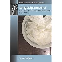 Being a Sperm Donor: Masculinity, Sexuality, and Biosociality in Denmark (Fertility, Reproduction and Sexuality: Social and Cultural Perspectives Book 40) Being a Sperm Donor: Masculinity, Sexuality, and Biosociality in Denmark (Fertility, Reproduction and Sexuality: Social and Cultural Perspectives Book 40) Kindle Hardcover Paperback
