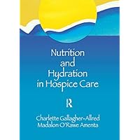 Nutrition and Hydration in Hospice Care: Needs, Strategies, Ethics Nutrition and Hydration in Hospice Care: Needs, Strategies, Ethics Kindle Hardcover Paperback