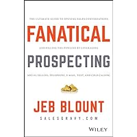Fanatical Prospecting: The Ultimate Guide to Opening Sales Conversations and Filling the Pipeline by Leveraging Social Selling, Telephone, Email, Text, and Cold Calling (Jeb Blount)