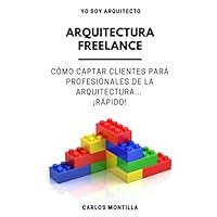 Arquitectura Freelance: Cómo captar clientes para profesionales de la arquitectura... ¡Rápido! (Spanish Edition) Arquitectura Freelance: Cómo captar clientes para profesionales de la arquitectura... ¡Rápido! (Spanish Edition) Paperback Kindle
