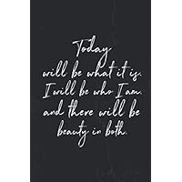 Today Will be What It Is. I Will Be Who I am. And The Will Be Beauty In Both.: Motivational Notebook Journal Positive Vibes Quote Lined Composition Book Inspirational Diary