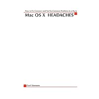 Mac OS X Headaches: How to Fix common (and Not So Common) Problems in a Hurry Mac OS X Headaches: How to Fix common (and Not So Common) Problems in a Hurry Paperback