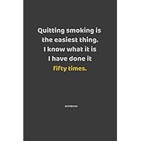 Quitting smoking is the easiest thing. I know what it is I have done it fifty times-notebook: funny little diary / journal / notebook for creative ... and record your thoughts, lined notebo