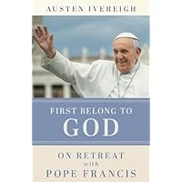 First Belong to God: On Retreat with Pope Francis First Belong to God: On Retreat with Pope Francis Paperback