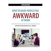 How to Make People Feel Awkward at Work: Without Getting Reported to HR… Probably How to Make People Feel Awkward at Work: Without Getting Reported to HR… Probably Paperback Kindle