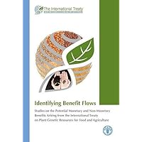 Identifying Benefit Flows: Studies on the Potential Monetary and Non-Monetary Benefits Arising from the International Treaty on Plant Genetic Resource for Food and Agriculture Identifying Benefit Flows: Studies on the Potential Monetary and Non-Monetary Benefits Arising from the International Treaty on Plant Genetic Resource for Food and Agriculture Hardcover Paperback
